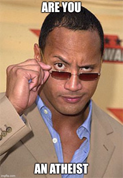 Raised eyebrow | ARE YOU AN ATHEIST | image tagged in raised eyebrow | made w/ Imgflip meme maker