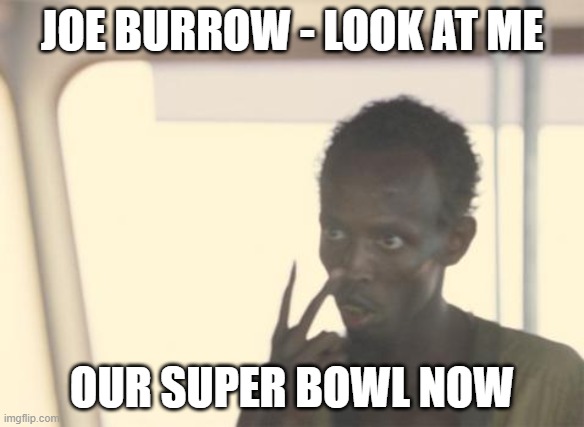 I'm The Captain Now Meme | JOE BURROW - LOOK AT ME; OUR SUPER BOWL NOW | image tagged in memes,i'm the captain now,nflmemes | made w/ Imgflip meme maker