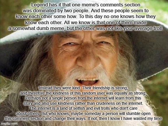 A Wizard Is Never Late | Legend has it that one meme's comments section was dominated by two people. And these people seem to know each other some how. To this day n | image tagged in a wizard is never late | made w/ Imgflip meme maker