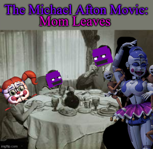 Yes, of course there is a spin-off. | The Michael Afton Movie:; Mom Leaves | image tagged in 1950 family meal | made w/ Imgflip meme maker