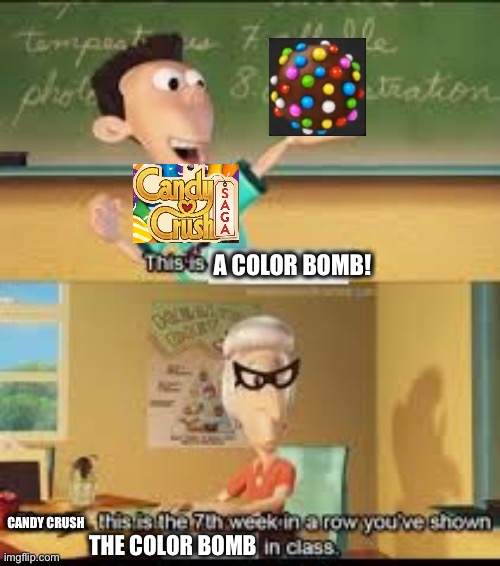 X… this is the 7th week in a row you showed Y in class. | A COLOR BOMB! CANDY CRUSH; THE COLOR BOMB | image tagged in x this is the 7th week in a row you showed y in class | made w/ Imgflip meme maker