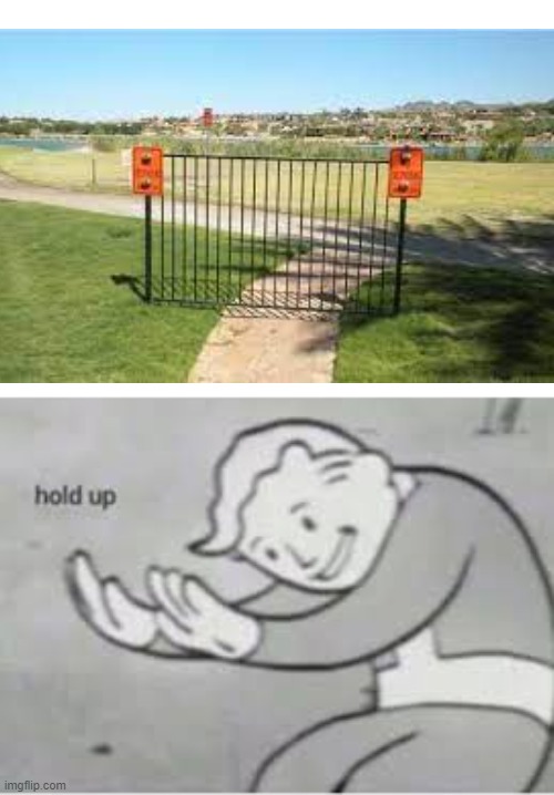 What's the use placing a gate like that? | image tagged in hol up | made w/ Imgflip meme maker