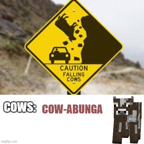 Cow-abunga | COWS:; COW-ABUNGA | image tagged in cow,caution sign,meme | made w/ Imgflip meme maker