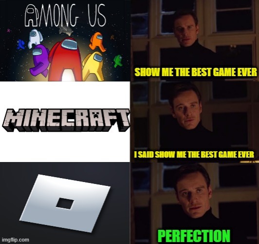 Perfection of best game ever | image tagged in perfection,video games,among us,minecraft,roblox | made w/ Imgflip meme maker