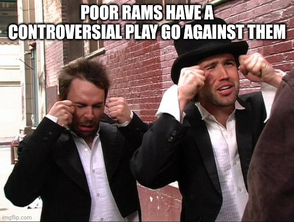 It's Always Sunny Crying | POOR RAMS HAVE A CONTROVERSIAL PLAY GO AGAINST THEM | image tagged in it's always sunny crying | made w/ Imgflip meme maker