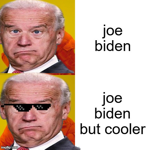 joe | joe biden; joe biden but cooler | made w/ Imgflip meme maker