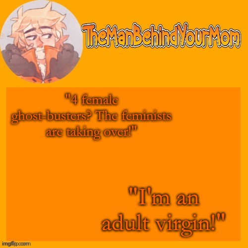 venus's kara styled Kenny temp (thanks sayori) | "4 female ghost-busters? The feminists are taking over!"; "I'm an adult virgin!" | image tagged in venus's kara styled kenny temp thanks sayori | made w/ Imgflip meme maker