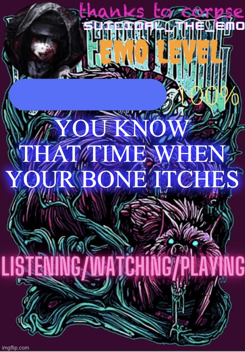 YOU KNOW THAT TIME WHEN YOUR BONE ITCHES | image tagged in new temp | made w/ Imgflip meme maker