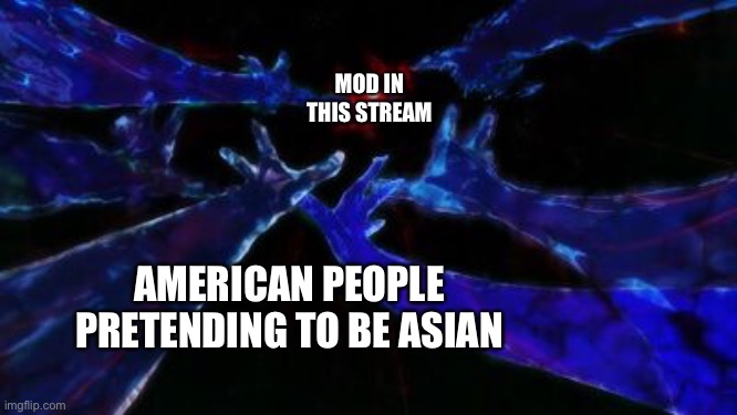 He could be any one of us! | MOD IN THIS STREAM; AMERICAN PEOPLE PRETENDING TO BE ASIAN | made w/ Imgflip meme maker