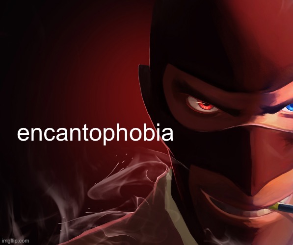 Spy custom phobia | encantophobia | image tagged in spy custom phobia | made w/ Imgflip meme maker