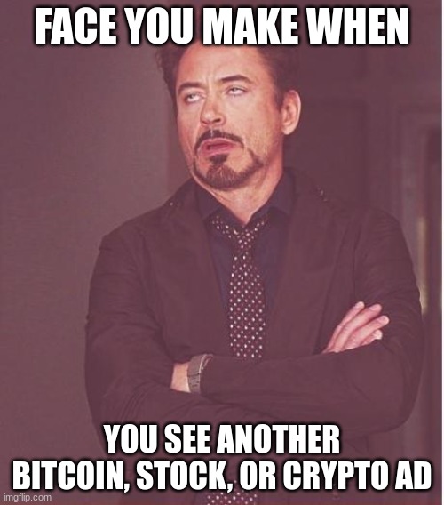 Superbowl Ad | FACE YOU MAKE WHEN; YOU SEE ANOTHER BITCOIN, STOCK, OR CRYPTO AD | image tagged in memes,face you make robert downey jr | made w/ Imgflip meme maker