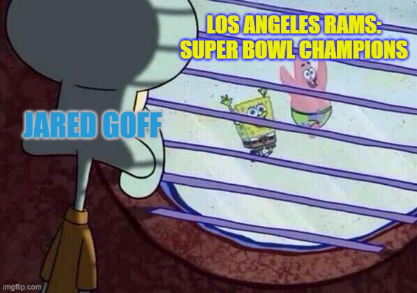Jared Goff and the LA Rams |  LOS ANGELES RAMS: SUPER BOWL CHAMPIONS; JARED GOFF | image tagged in squidward window,los angeles rams,nfl,super bowl | made w/ Imgflip meme maker