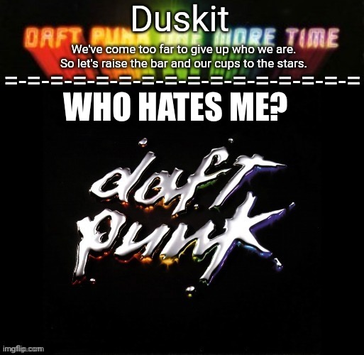 Duskit’s daft punk honor temp | WHO HATES ME? | image tagged in duskit s daft punk honor temp | made w/ Imgflip meme maker