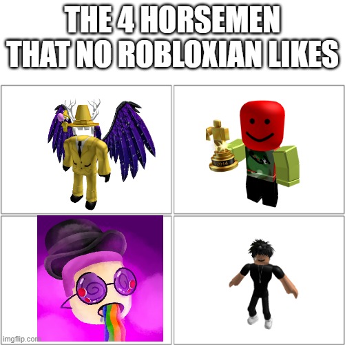 The 4 horsemen of | THE 4 HORSEMEN THAT NO ROBLOXIAN LIKES | image tagged in the 4 horsemen of | made w/ Imgflip meme maker
