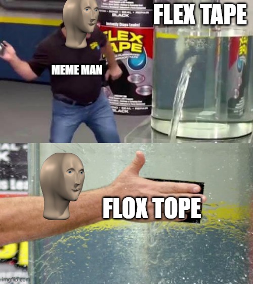 Hehe flox tope | FLEX TAPE; MEME MAN; FLOX TOPE | image tagged in flex tape | made w/ Imgflip meme maker