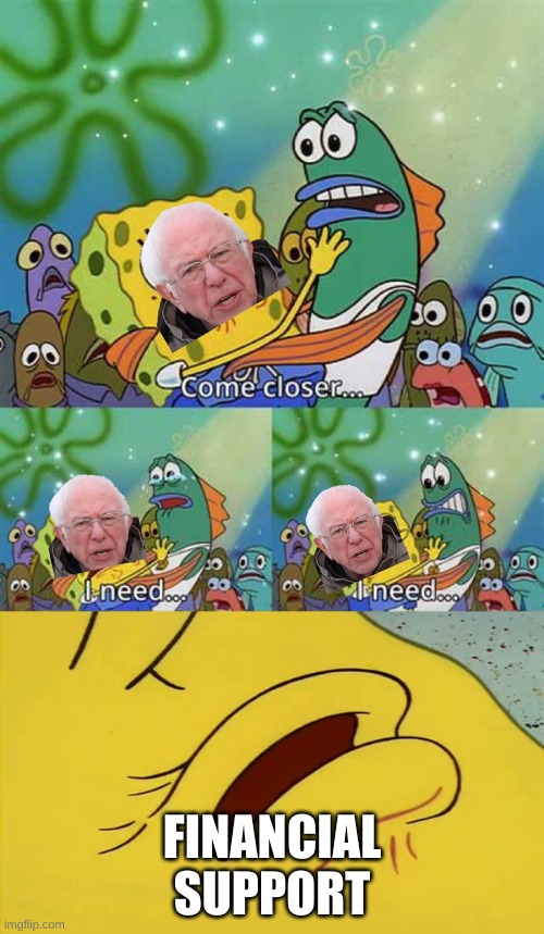 spongebob come closer template | FINANCIAL SUPPORT | image tagged in spongebob come closer template,bernie i am once again asking for your support,lol | made w/ Imgflip meme maker