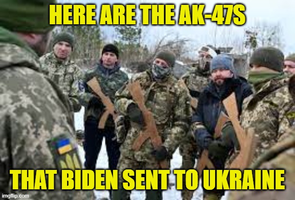 HERE ARE THE AK-47S THAT BIDEN SENT TO UKRAINE | made w/ Imgflip meme maker