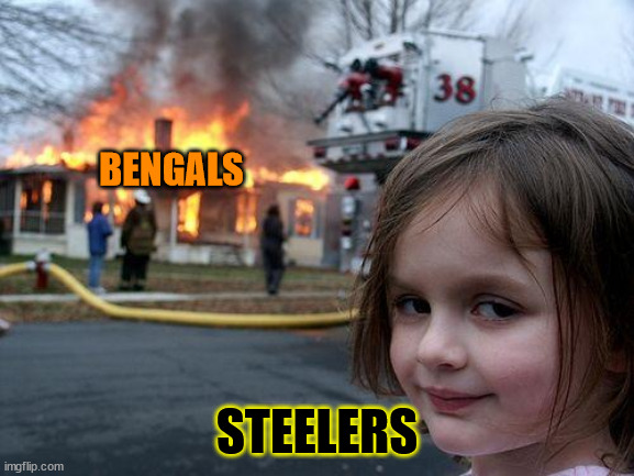 Steelers fans after the SB | BENGALS STEELERS | image tagged in memes,disaster girl | made w/ Imgflip meme maker
