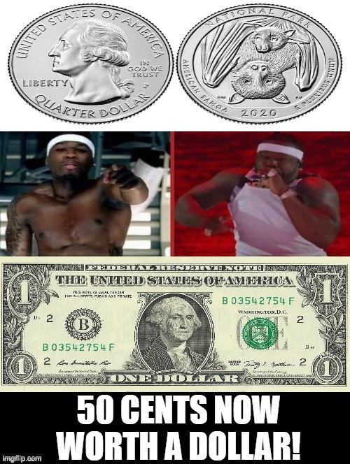 50 Cents now worth a Dollar!! | 50 CENTS NOW WORTH A DOLLAR! | image tagged in 50 cent,dollar | made w/ Imgflip meme maker
