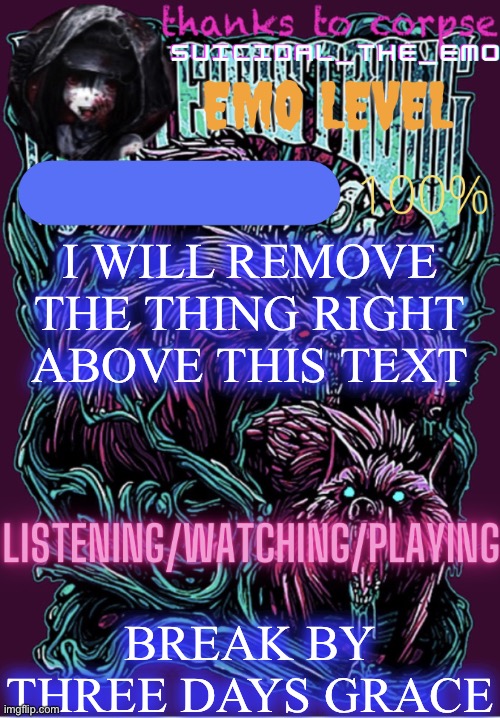 I don’t like it | I WILL REMOVE THE THING RIGHT ABOVE THIS TEXT; BREAK BY THREE DAYS GRACE | image tagged in new temp | made w/ Imgflip meme maker