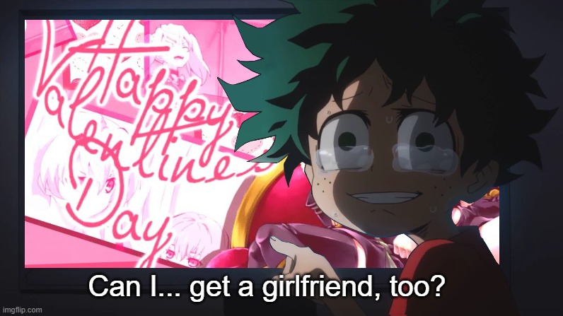 Happy Valentine's day | image tagged in valentine's day,forever alone,single life,deku crying at screen,memes | made w/ Imgflip meme maker