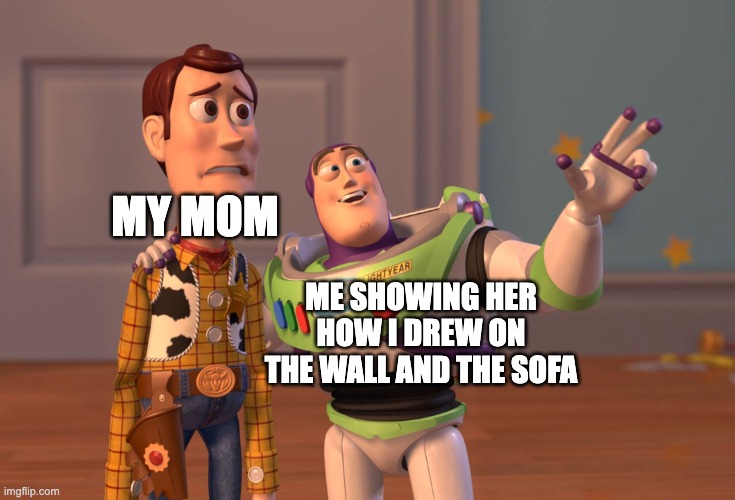 Guess who is about to DIE?? | MY MOM; ME SHOWING HER HOW I DREW ON THE WALL AND THE SOFA | image tagged in memes,sofa,wall,mom,lol so funny | made w/ Imgflip meme maker