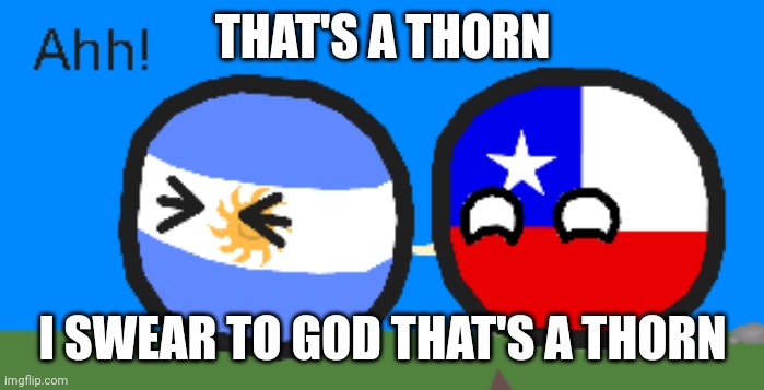 Argentinaball getting pierced | THAT'S A THORN; I SWEAR TO GOD THAT'S A THORN | image tagged in argentinaball getting pierced | made w/ Imgflip meme maker