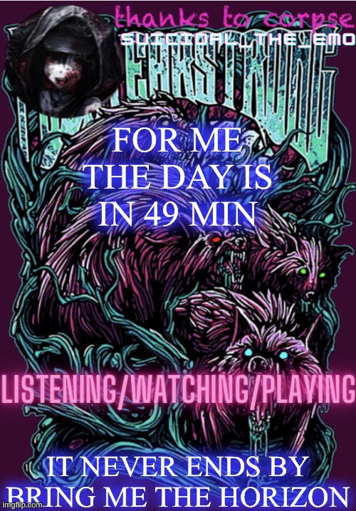 FOR ME THE DAY IS IN 49 MIN; IT NEVER ENDS BY BRING ME THE HORIZON | image tagged in new temp | made w/ Imgflip meme maker