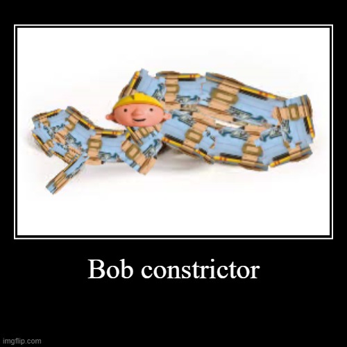Bob constrictor | image tagged in funny,demotivationals,snake,snakes,memes | made w/ Imgflip demotivational maker