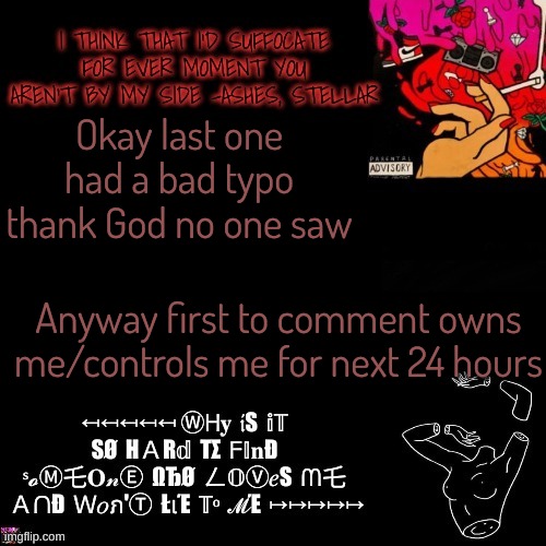 bored (cooper note: control was misspelled as condom :] ) | Okay last one had a bad typo thank God no one saw; Anyway first to comment owns me/controls me for next 24 hours | image tagged in ashes | made w/ Imgflip meme maker