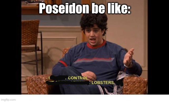 I control lobsters | Poseidon be like: | image tagged in i do not control the speed at which lobsters die | made w/ Imgflip meme maker