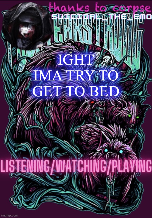 IGHT IMA TRY TO GET TO BED | image tagged in new temp | made w/ Imgflip meme maker