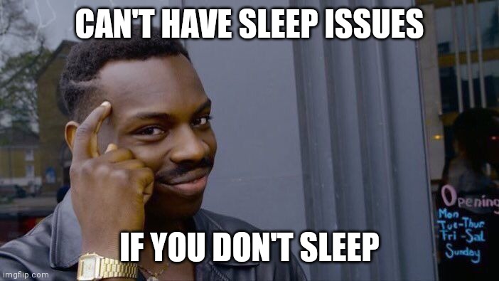 Roll Safe Think About It | CAN'T HAVE SLEEP ISSUES; IF YOU DON'T SLEEP | image tagged in memes,roll safe think about it | made w/ Imgflip meme maker