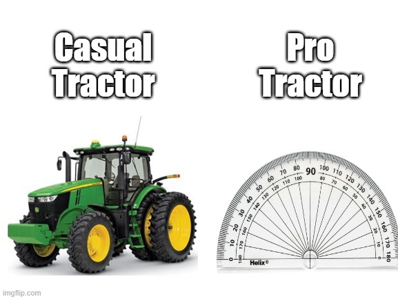 Pro Tractor | Pro Tractor; Casual Tractor | image tagged in blank white template | made w/ Imgflip meme maker