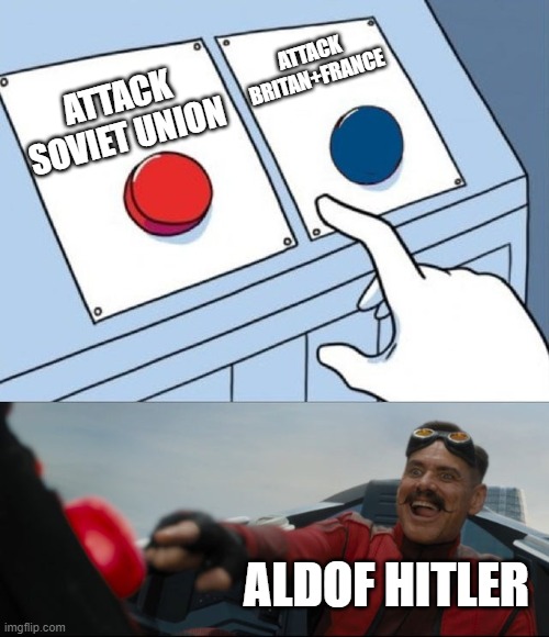 Robotnik Button | ATTACK BRITAN+FRANCE; ATTACK SOVIET UNION; ALDOF HITLER | image tagged in robotnik button | made w/ Imgflip meme maker