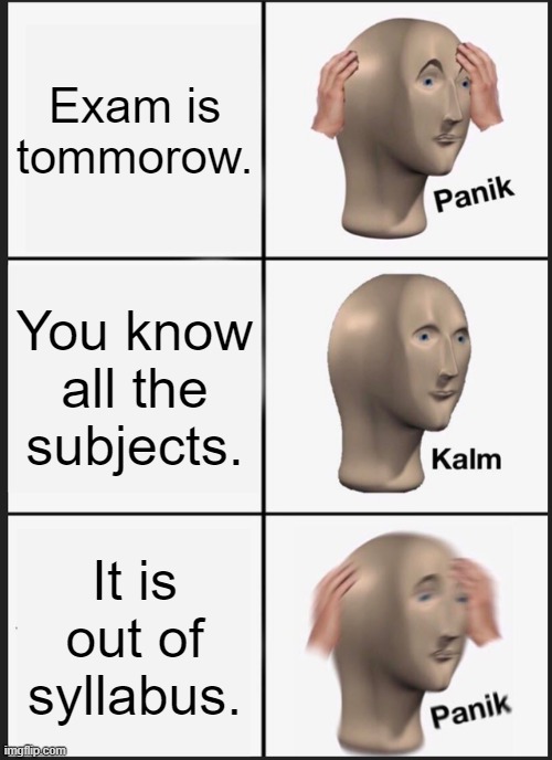 Panik Kalm Panik Meme | Exam is tommorow. You know all the subjects. It is out of syllabus. | image tagged in memes,panik kalm panik | made w/ Imgflip meme maker