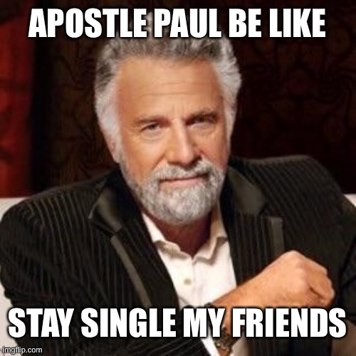 1 Corinthians 7 | APOSTLE PAUL BE LIKE; STAY SINGLE MY FRIENDS | image tagged in i don't always | made w/ Imgflip meme maker