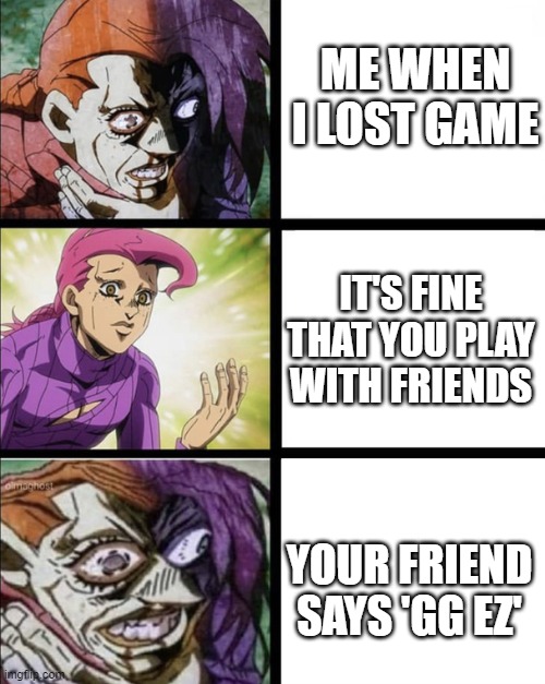 gg ez should be bannable | ME WHEN I LOST GAME; IT'S FINE THAT YOU PLAY WITH FRIENDS; YOUR FRIEND SAYS 'GG EZ' | image tagged in choking doppio,gaming | made w/ Imgflip meme maker