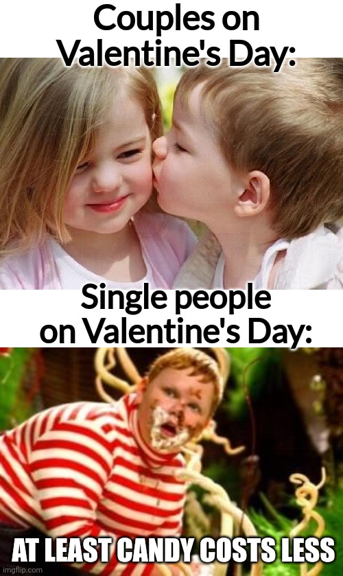 Who else relates to the bottom half lol |  Couples on Valentine's Day:; Single people on Valentine's Day:; AT LEAST CANDY COSTS LESS | image tagged in cute couple,valentine's day,happy valentine's day,candy,couples,dating | made w/ Imgflip meme maker