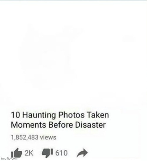 10 haunting photos taken moments before disaster | image tagged in 10 haunting photos taken moments before disaster | made w/ Imgflip meme maker