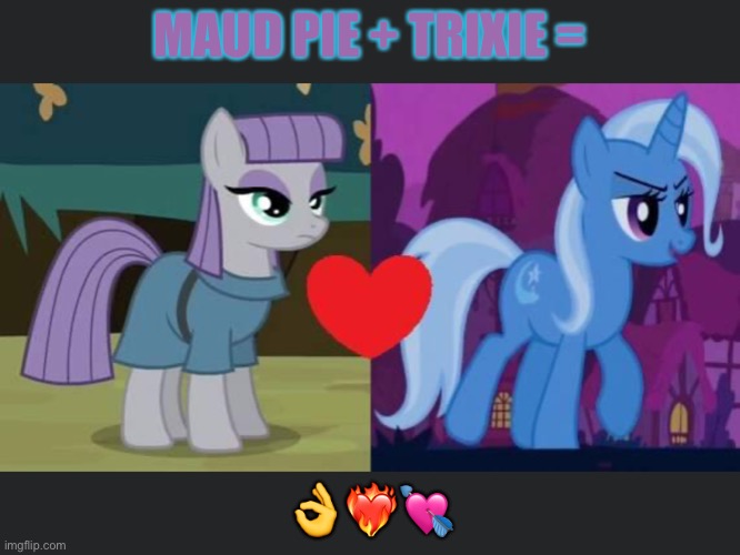 Maud Pie and TRIXIE | MAUD PIE + TRIXIE =; 👌❤️‍🔥💘 | image tagged in maud pie and trixie | made w/ Imgflip meme maker