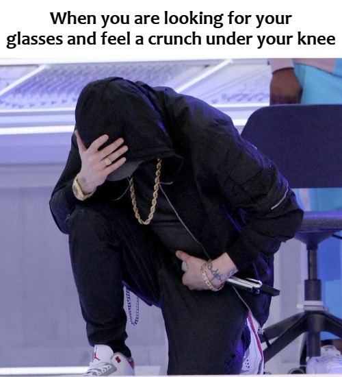 When you are looking for your glasses and feel a crunch under your knee | image tagged in masgetti | made w/ Imgflip meme maker