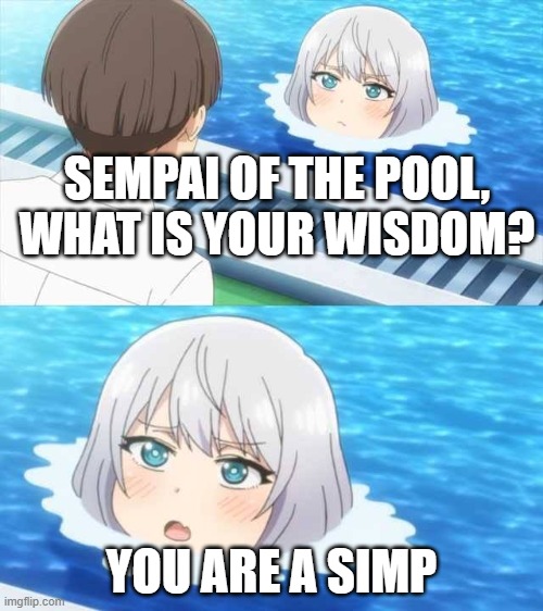 Senpai Of The Pool | SEMPAI OF THE POOL, WHAT IS YOUR WISDOM? YOU ARE A SIMP | image tagged in senpai of the pool | made w/ Imgflip meme maker