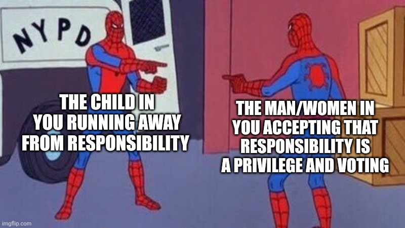 spiderman pointing at spiderman | THE CHILD IN YOU RUNNING AWAY FROM RESPONSIBILITY; THE MAN/WOMEN IN YOU ACCEPTING THAT RESPONSIBILITY IS A PRIVILEGE AND VOTING | image tagged in spiderman pointing at spiderman | made w/ Imgflip meme maker