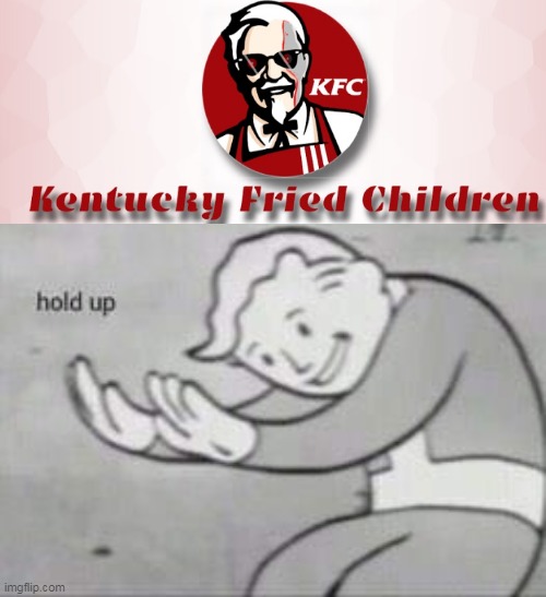 fried children | image tagged in fallout hold up,memes,oh wow are you actually reading these tags,stop reading the tags,dude,stop | made w/ Imgflip meme maker