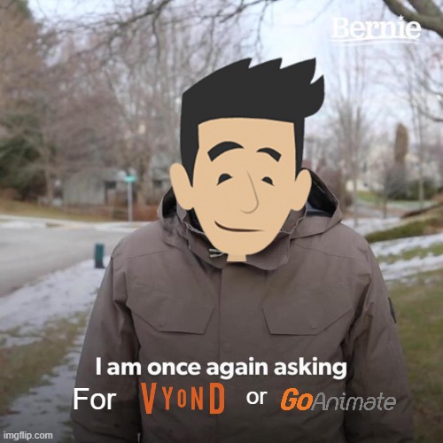 I am once again asking for Vyond/Goanimate |  For; or | image tagged in memes,bernie i am once again asking for your support,goanimate | made w/ Imgflip meme maker