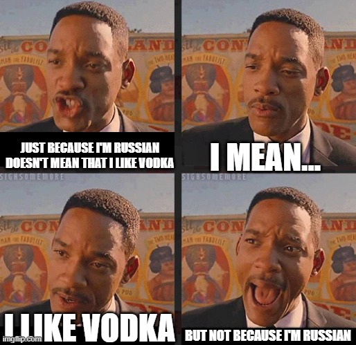 being russian | I MEAN... JUST BECAUSE I'M RUSSIAN DOESN'T MEAN THAT I LIKE VODKA; BUT NOT BECAUSE I'M RUSSIAN; I LIKE VODKA | image tagged in but not because i'm black,vodka,russian | made w/ Imgflip meme maker