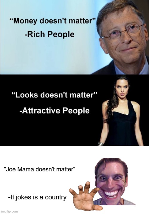 Joe mama they're just best | "Joe Mama doesn't matter"; -If jokes is a country | image tagged in money looks don't matter,memes | made w/ Imgflip meme maker