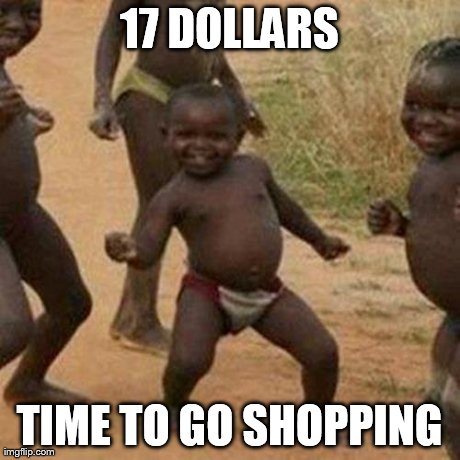 Third World Success Kid Meme | 17 DOLLARS TIME TO GO SHOPPING | image tagged in memes,third world success kid | made w/ Imgflip meme maker