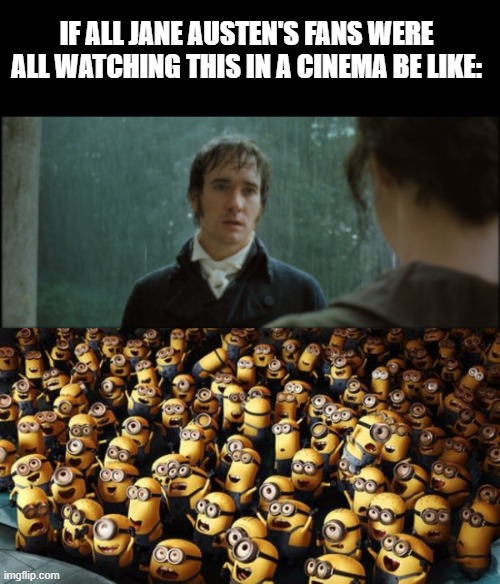 welp fangirling is... | IF ALL JANE AUSTEN'S FANS WERE ALL WATCHING THIS IN A CINEMA BE LIKE: | image tagged in minion crowd | made w/ Imgflip meme maker